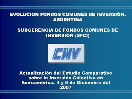 COMISIÓN NACIONAL DE VALORES Actualización del Estudio Comparativo sobre la Inversión Colectiva en Iberoamérica. 4 y 5 de Diciembre del 2007 EVOLUCION.