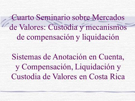 Cuarto Seminario sobre Mercados de Valores: Custodia y mecanismos de compensación y liquidación Sistemas de Anotación en Cuenta, y Compensación, Liquidación.