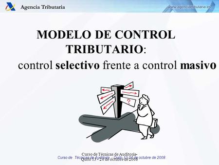 Curso de Técnicas de Auditoría - Quito 13-24 de octubre de 2008 MODELO DE CONTROL TRIBUTARIO: control selectivo frente a control masiv o.