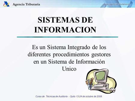 Curso de Técnicas de Auditoría - Quito 13-24 de octubre de 2008 SISTEMAS DE INFORMACION Es un Sistema Integrado de los diferentes procedimientos gestores.