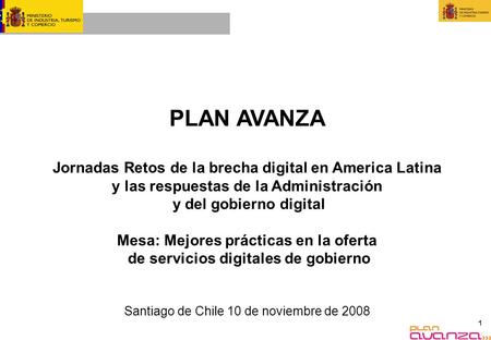 PLAN AVANZA Jornadas Retos de la brecha digital en America Latina y las respuestas de la Administración y del gobierno digital Mesa: Mejores prácticas.