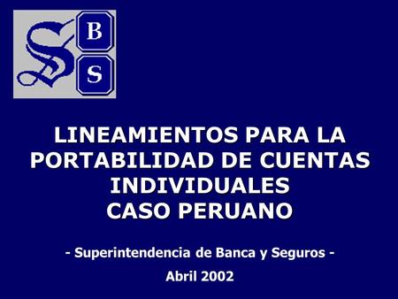 LINEAMIENTOS PARA LA PORTABILIDAD DE CUENTAS INDIVIDUALES CASO PERUANO - Superintendencia de Banca y Seguros - Abril 2002.