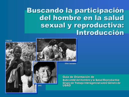 Buscando la participación del hombre en la salud sexual y reproductiva: Introducción UNICEF [Facilitador: Salude a la audiencia, preséntese y trate de.