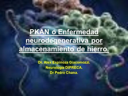 PKAN o Enfermedad neurodegenerativa por almacenamiento de hierro.