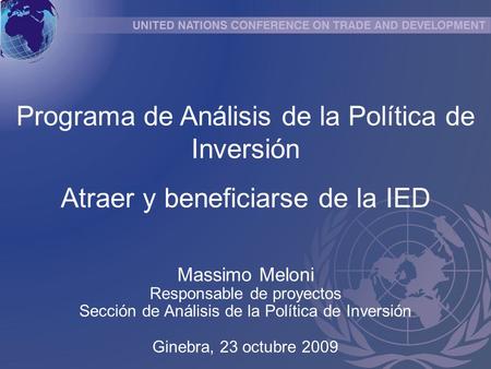 Programa de Análisis de la Política de Inversión Atraer y beneficiarse de la IED Massimo Meloni Responsable de proyectos Sección de Análisis de la Política.