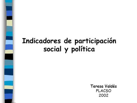 Indicadores de participación social y política Teresa Valdés FLACSO 2002.