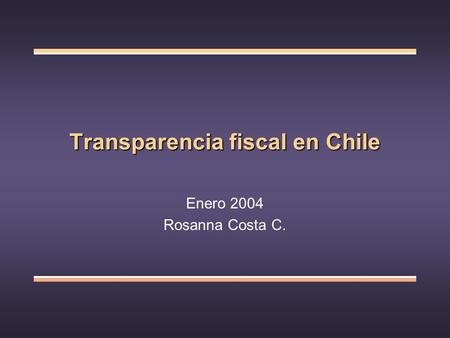 Transparencia fiscal en Chile Enero 2004 Rosanna Costa C.