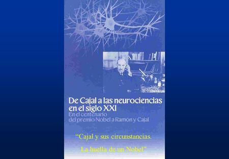 Cajal y sus circunstancias. La huella de un Nobel.
