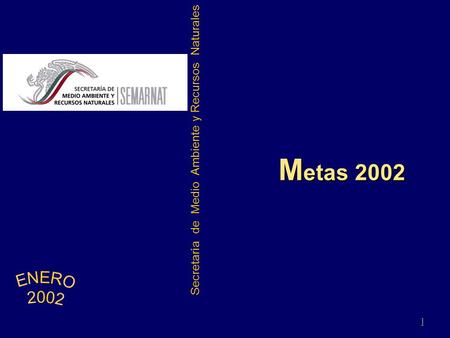 Secretaría de Medio Ambiente y Recursos Naturales M etas 2002 1 1.