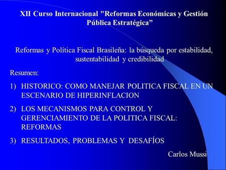 XII Curso Internacional Reformas Económicas y Gestión Pública Estratégica Reformas y Política Fiscal Brasileña: la búsqueda por estabilidad, sustentabilidad.