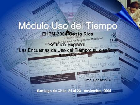 Módulo Uso del Tiempo Módulo Uso del Tiempo EHPM-2004-Costa Rica Reunión Regional: Las Encuestas de Uso del Tiempo: su diseño y aplicación Santiago de.