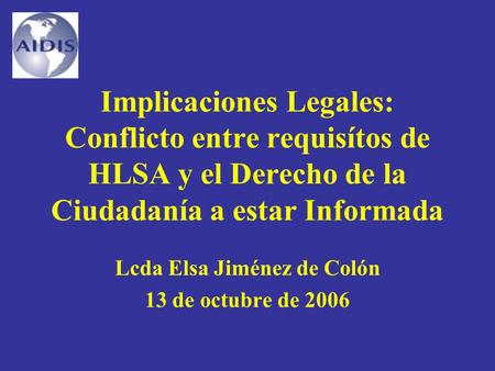 Implicaciones Legales: Conflicto entre requisítos de HLSA y el Derecho de la Ciudadanía a estar Informada Lcda Elsa Jiménez de Colón 13 de octubre de 2006.