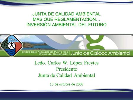 Lcdo. Carlos W. López Freytes Presidente Junta de Calidad Ambiental