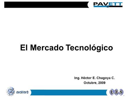 El Mercado Tecnológico Ing. Héctor E. Chagoya C. Octubre, 2009.