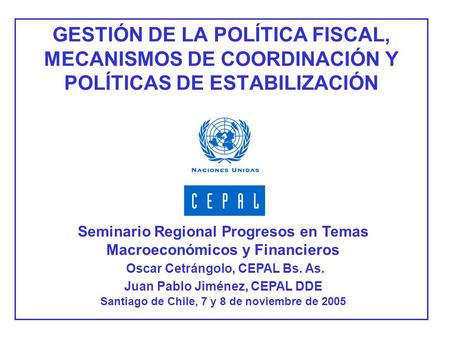 GESTIÓN DE LA POLÍTICA FISCAL, MECANISMOS DE COORDINACIÓN Y POLÍTICAS DE ESTABILIZACIÓN Seminario Regional Progresos en Temas Macroeconómicos y Financieros.