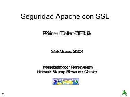 26 Seguridad Apache con SSL Primer Taller CEDIA 3 de Marzo, 2004 Presentado por Hervey Allen Network Startup Resource Center Primer Taller CEDIA 3 de Marzo,