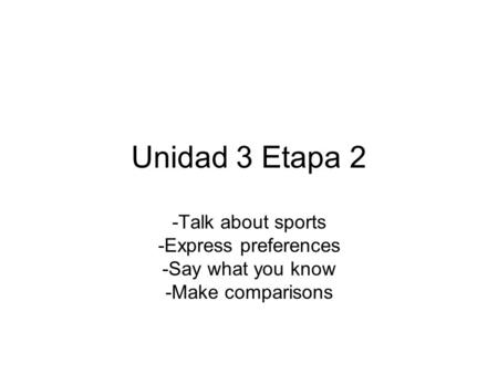 Unidad 3 Etapa 2 -Talk about sports -Express preferences -Say what you know -Make comparisons.