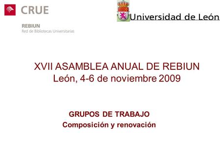XVII ASAMBLEA ANUAL DE REBIUN León, 4-6 de noviembre 2009