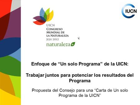 Enfoque de Un solo Programa de la UICN: Trabajar juntos para potenciar los resultados del Programa Propuesta del Consejo para una Carta de Un solo Programa.