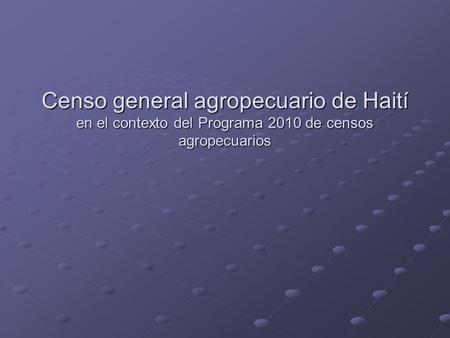 Censo general agropecuario de Haití en el contexto del Programa 2010 de censos agropecuarios.