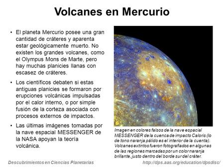 Volcanes en Mercurio El planeta Mercurio posee una gran cantidad de cráteres y aparenta estar geológicamente muerto. No existen los grandes volcanes, como.