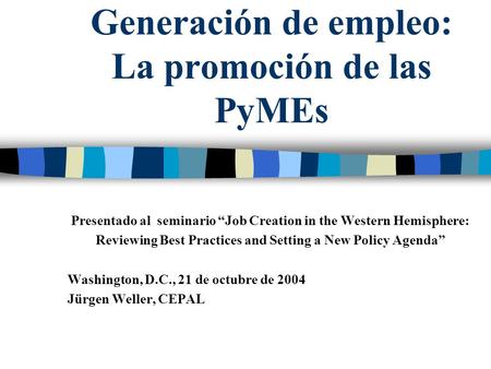 Generación de empleo: La promoción de las PyMEs Presentado al seminario Job Creation in the Western Hemisphere: Reviewing Best Practices and Setting a.