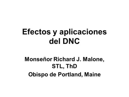 Efectos y aplicaciones del DNC Monseñor Richard J. Malone, STL, ThD Obispo de Portland, Maine.