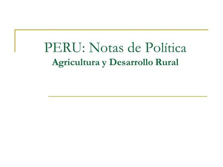 PERU: Notas de Po lítica Agricultura y Desarrollo Rural.