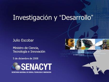 Investigaci ó n y Desarrollo Julio Escobar Ministro de Ciencia, Tecnología e Innovación 5 de diciembre de 2008.