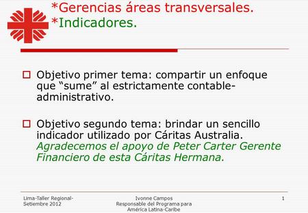 Lima-Taller Regional- Setiembre 2012 Ivonne Campos Responsable del Programa para América Latina-Caribe 1 *Gerencias áreas transversales. *Indicadores.