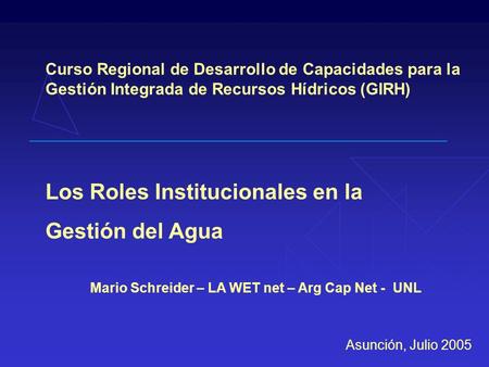 Mario Schreider – LA WET net – Arg Cap Net - UNL Curso Regional de Desarrollo de Capacidades para la Gestión Integrada de Recursos Hídricos (GIRH) Los.