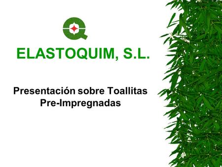 ELASTOQUIM, S.L. Presentación sobre Toallitas Pre-Impregnadas.