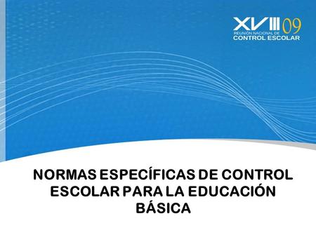 NORMAS ESPECÍFICAS DE CONTROL ESCOLAR PARA LA EDUCACIÓN BÁSICA