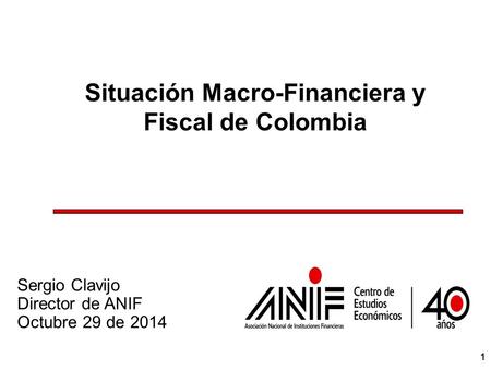 111111 Situación Macro-Financiera y Fiscal de Colombia Sergio Clavijo Director de ANIF Octubre 29 de 2014.