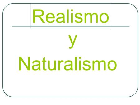 Realismo y Naturalismo.