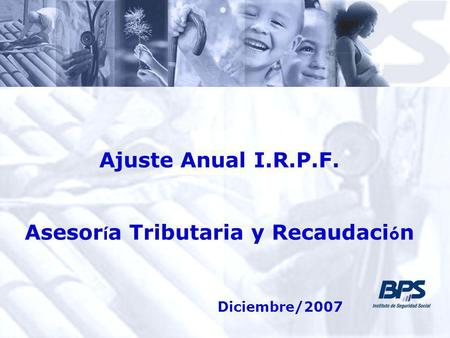 Ajuste Anual I.R.P.F. Asesor í a Tributaria y Recaudaci ó n Diciembre/2007.