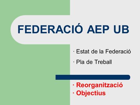 · Estat de la Federació · Pla de Treball · Reorganització · Objectius FEDERACIÓ AEP UB.