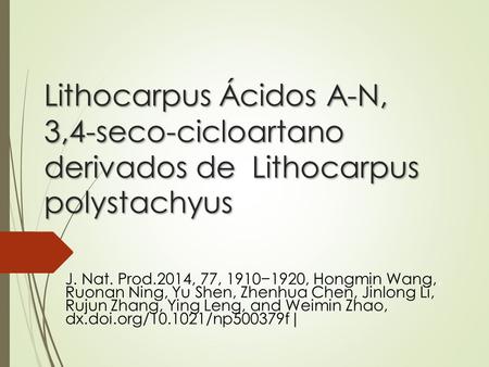 4/7/2017 11:11 AM Lithocarpus Ácidos A-N, 3,4-seco-cicloartano derivados de Lithocarpus polystachyus J. Nat. Prod.2014, 77, 1910−1920, Hongmin Wang,,