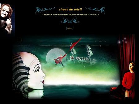 Cirque du Soleil Bienvenidos al mayor espectáculo del mundo!!! EX-MBA2006 F1 – Grupo A.