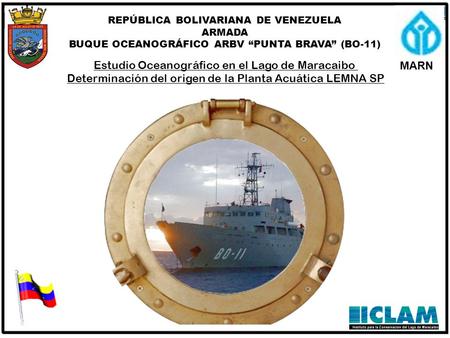 REPÚBLICA BOLIVARIANA DE VENEZUELA ARMADA BUQUE OCEANOGRÁFICO ARBV “PUNTA BRAVA” (BO-11) Estudio Oceanográfico en el Lago de Maracaibo Determinación del.