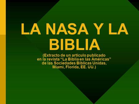 LA NASA Y LA BIBLIA (Extracto de un artículo publicado en la revista “La Biblia en las Américas” de las Sociedades Bíblicas Unidas, Miami, Florida, EE.