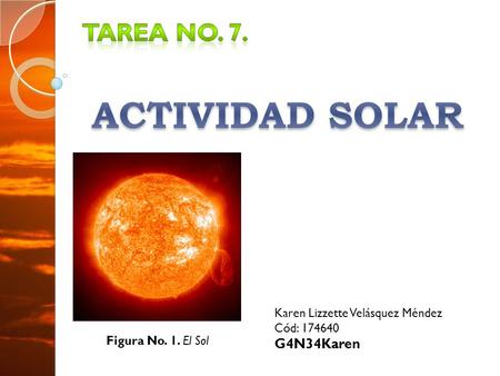 Figura No. 1. El Sol Karen Lizzette Velásquez Méndez Cód: 174640 G4N34Karen.