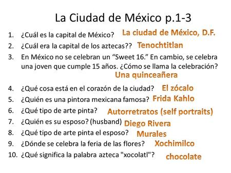 La Ciudad de México p.1-3 1.¿Cuál es la capital de México? 2.¿Cuál era la capital de los aztecas?? 3.En México no se celebran un “Sweet 16.” En cambio,