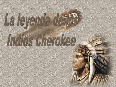 La leyenda de los Indios Cherokee.
