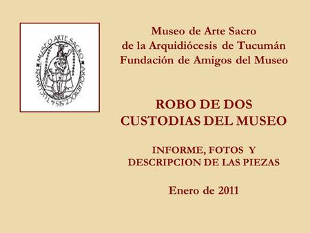 Museo de Arte Sacro de la Arquidiócesis de Tucumán Fundación de Amigos del Museo ROBO DE DOS CUSTODIAS DEL MUSEO INFORME, FOTOS Y DESCRIPCION DE LAS.