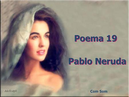 Poema 19 Pablo Neruda Com Som.