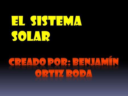 El sistema solar creado por: benjamín Ortiz roda.