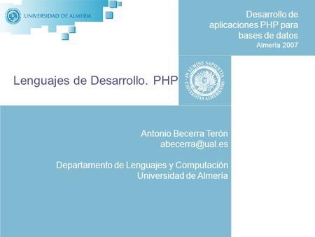 Antonio Becerra Terón Departamento de Lenguajes y Computación Universidad de Almería Desarrollo de aplicaciones PHP para bases de datos.