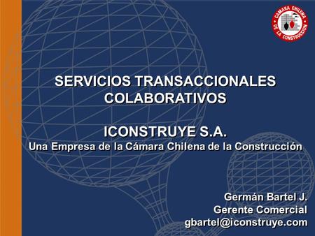SERVICIOS TRANSACCIONALES COLABORATIVOS ICONSTRUYE S.A. Una Empresa de la Cámara Chilena de la Construcción SERVICIOS TRANSACCIONALES COLABORATIVOS ICONSTRUYE.