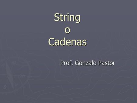 String o Cadenas Prof. Gonzalo Pastor. Cadenas o String ► En C, una cadena o texto se define como un vector de caracteres de longitud determinada que.